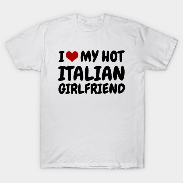 I Love My Hot Italian Girlfriend T-Shirt by MtWoodson